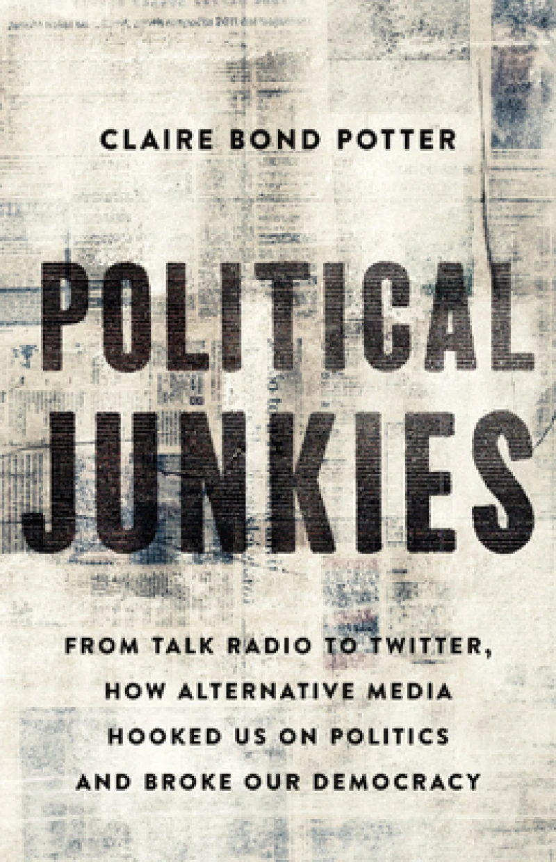 Political Junkies : From Talk Radio to Twitter, How Alternative Media Hooked Us on Politics and Broke Our Democracy