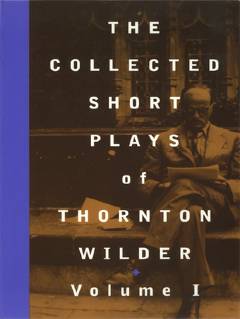 The Collected Short Plays of Thornton Wilder: Volume I