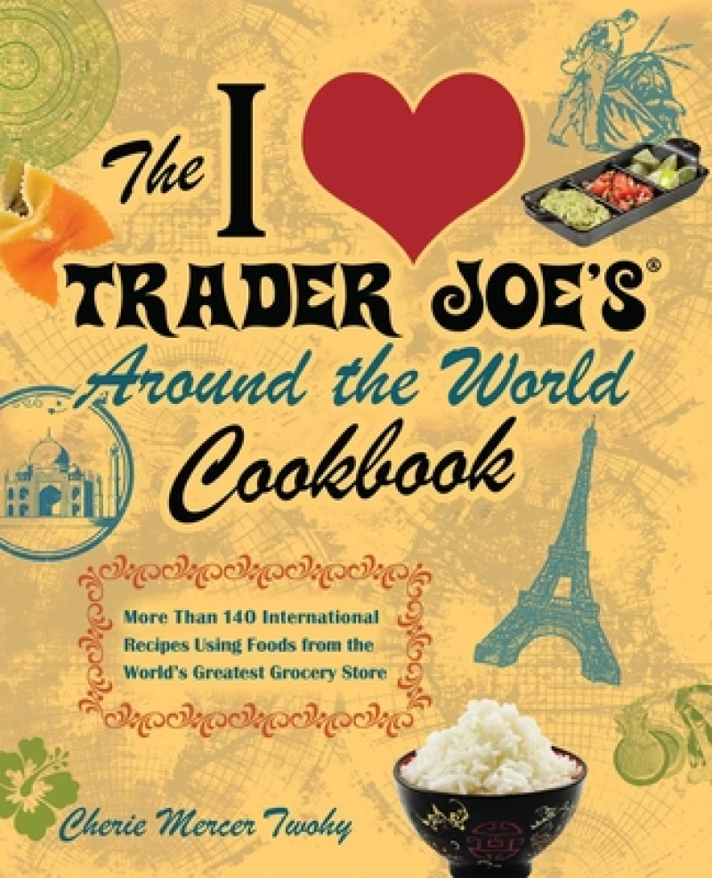 The I Love Trader Joe's Around The World Cookbook