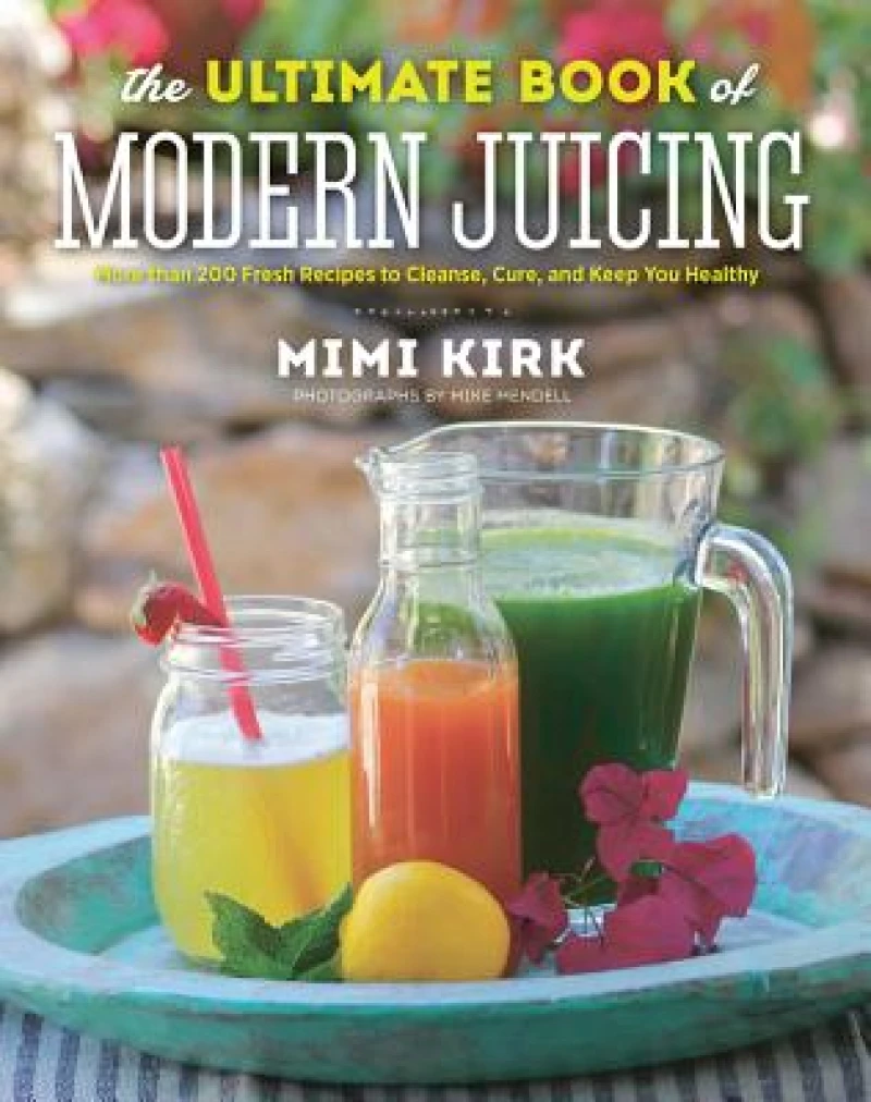 The Ultimate Book of Modern Juicing