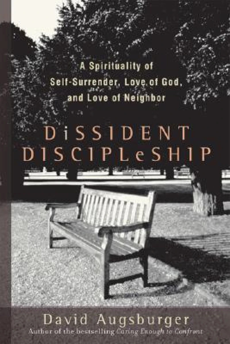 Dissident Discipleship – A Spirituality of Self–Surrender, Love of God, and Love of Neighbor