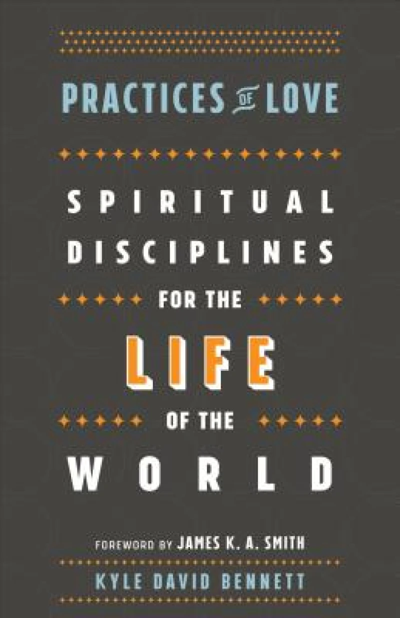 Practices of Love – Spiritual Disciplines for the Life of the World