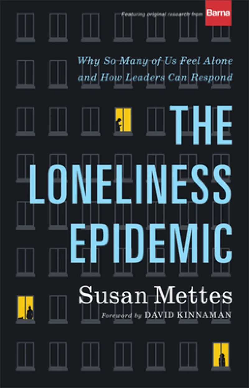 The Loneliness Epidemic – Why So Many of Us Feel Alone––and How Leaders Can Respond