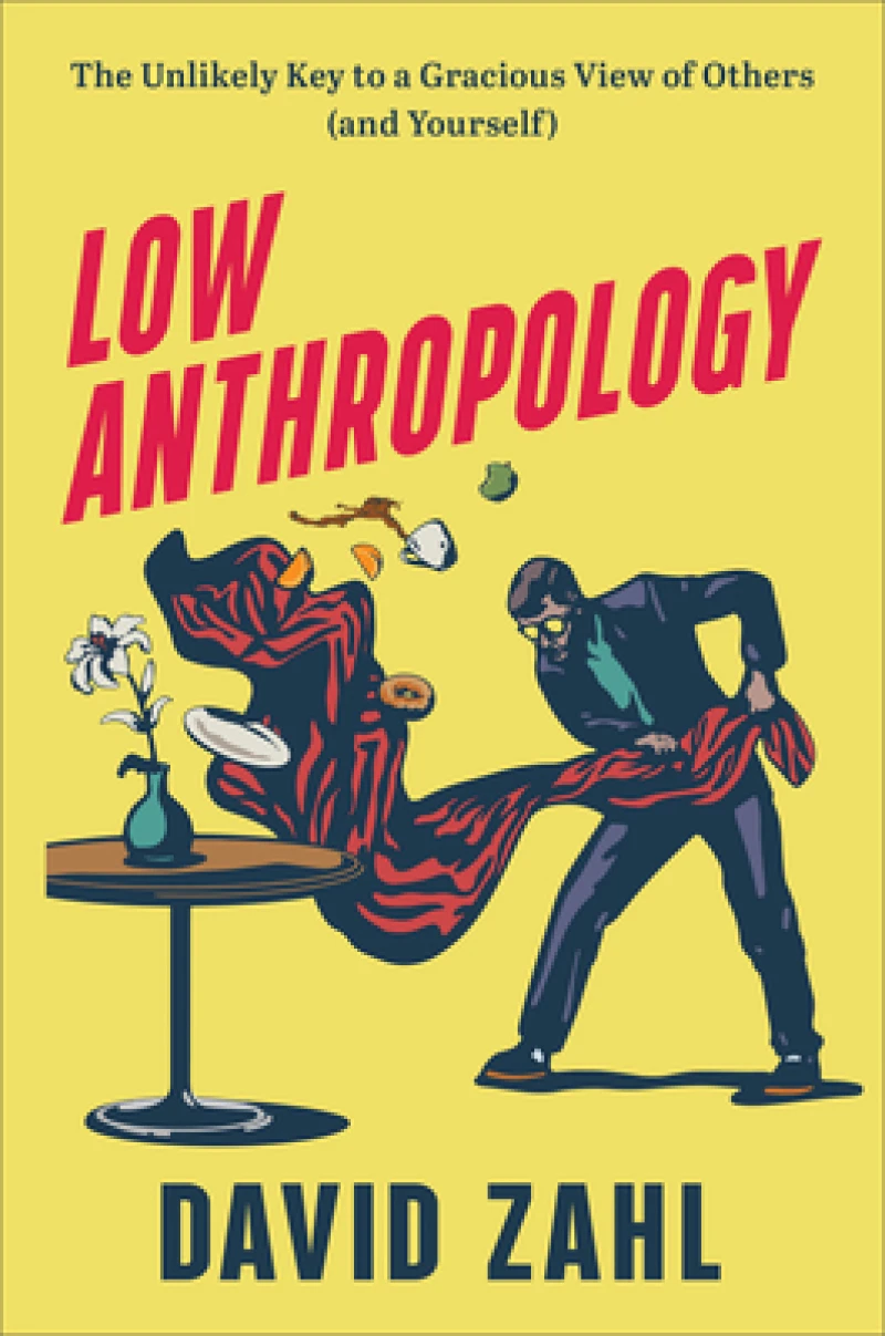 Low Anthropology – The Unlikely Key to a Gracious View of Others (and Yourself)