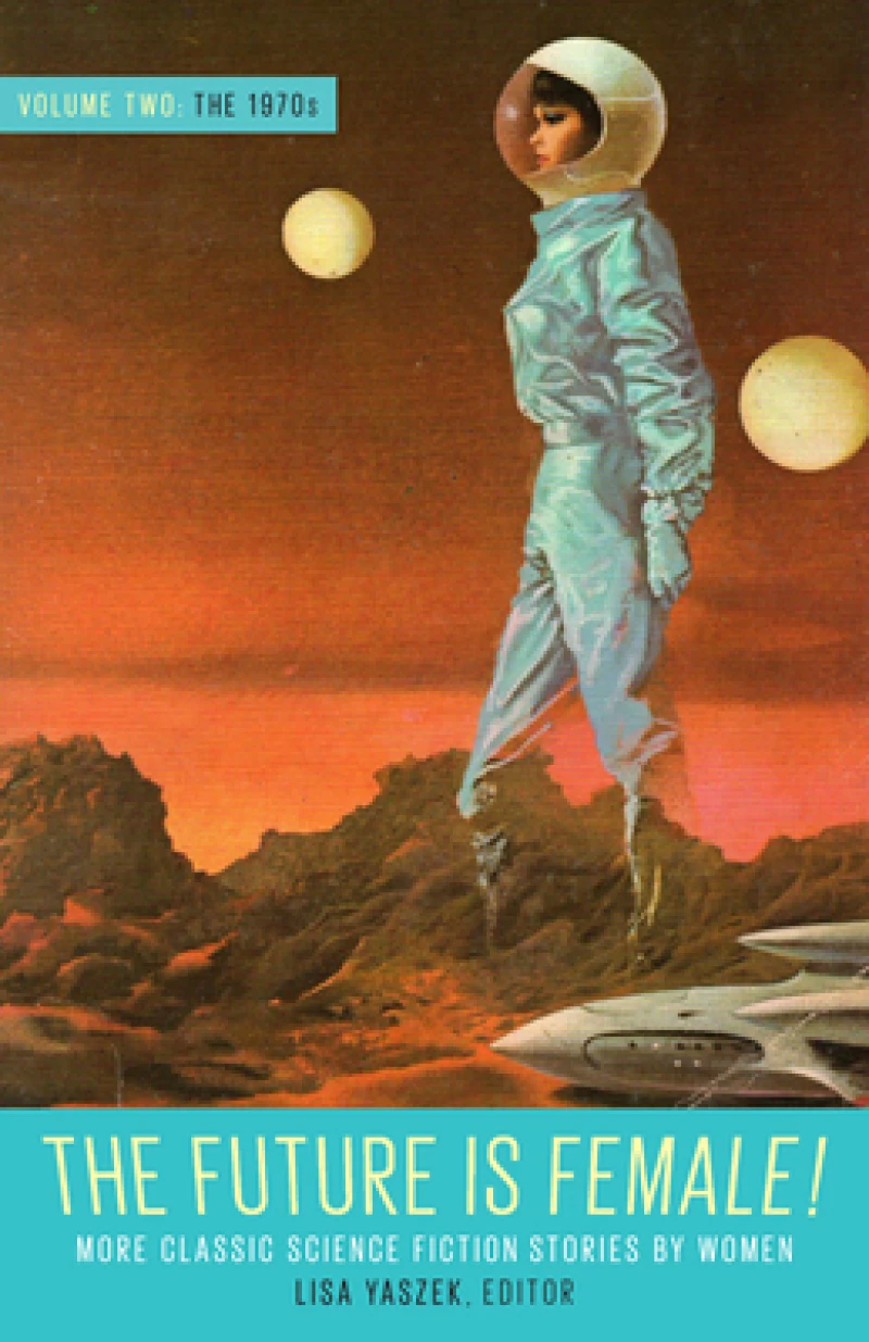 Future Is Female! Volume Two, The 1970s: More Classic Science Fiction Stories By Women