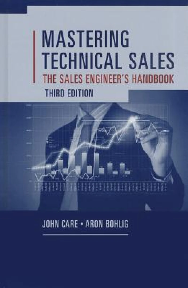 Mastering Technical Sales: The Sales Engineer's Handbook, Third Edition