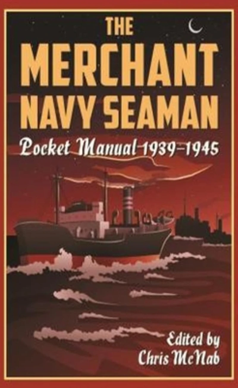 The Merchant Navy Seaman Pocket Manual 1939–1945