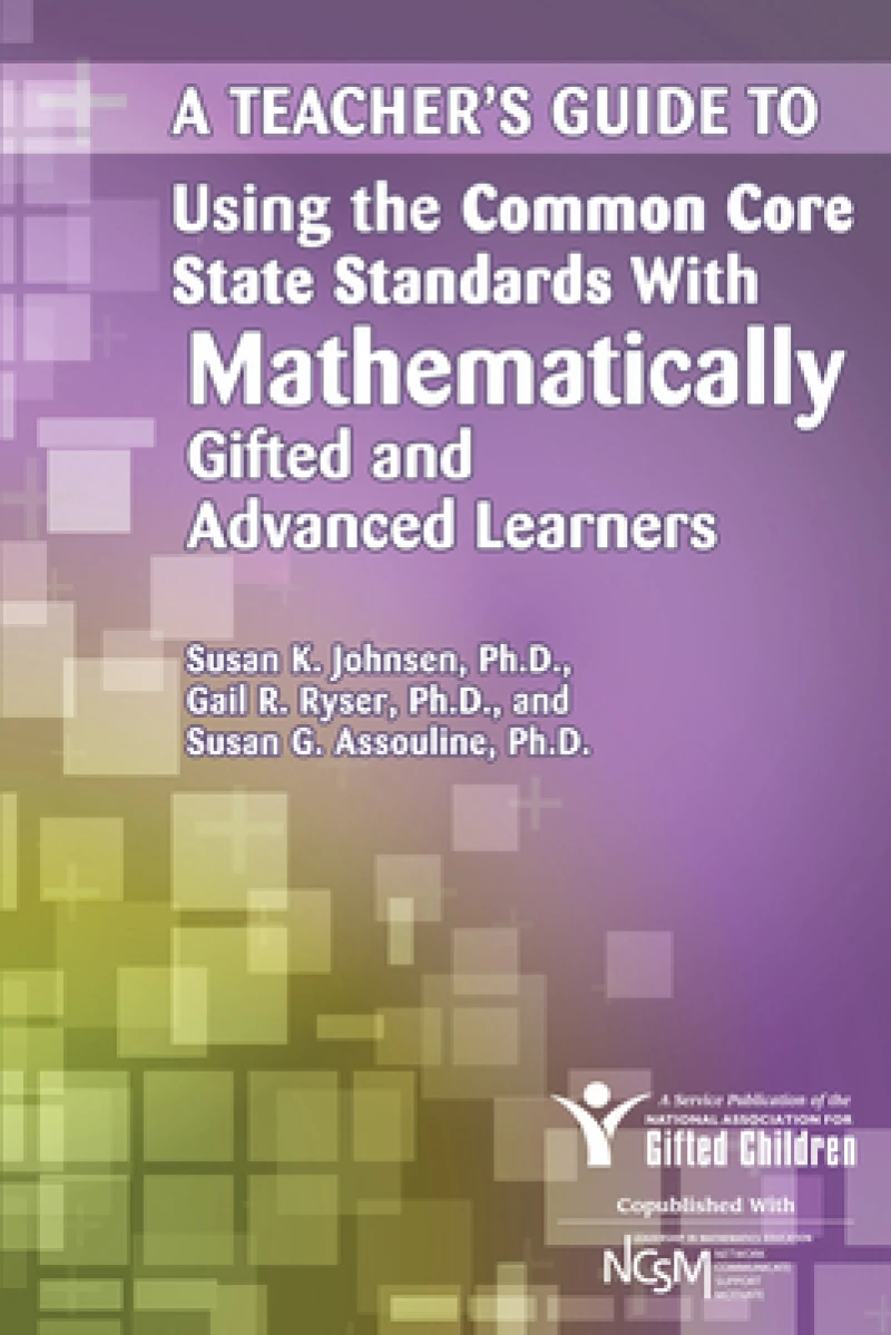A Teacher's Guide to Using the Common Core State Standards With Mathematically Gifted and Advanced Learners