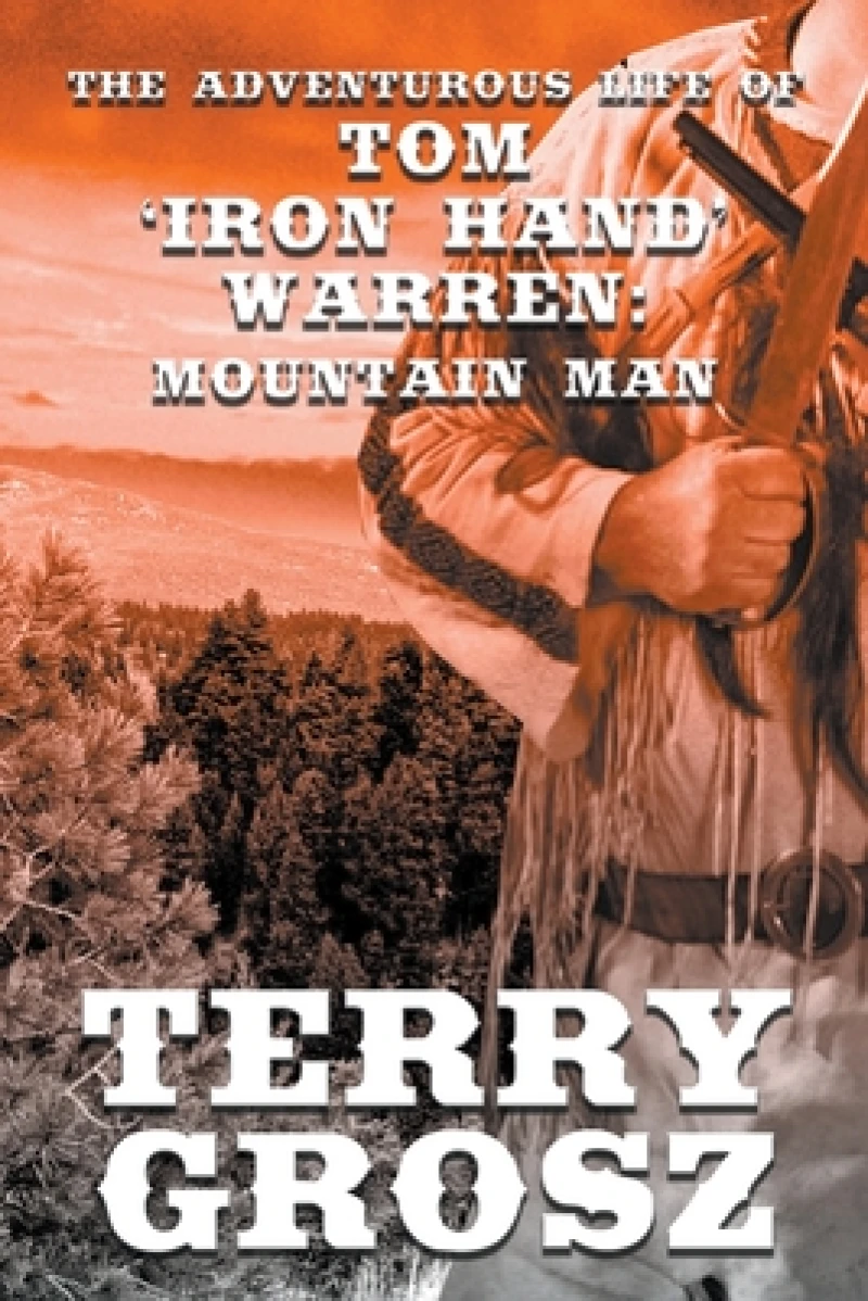 The Adventurous Life of Tom "Iron Hand" Warren