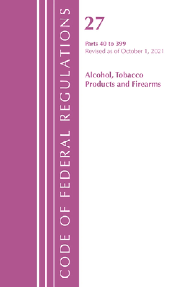 Code of Federal Regulations, Title 27 Alcohol Tobacco Products and Firearms 40-399, Revised as of April 1, 2022