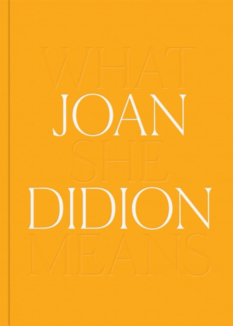 Joan Didion: What She Means