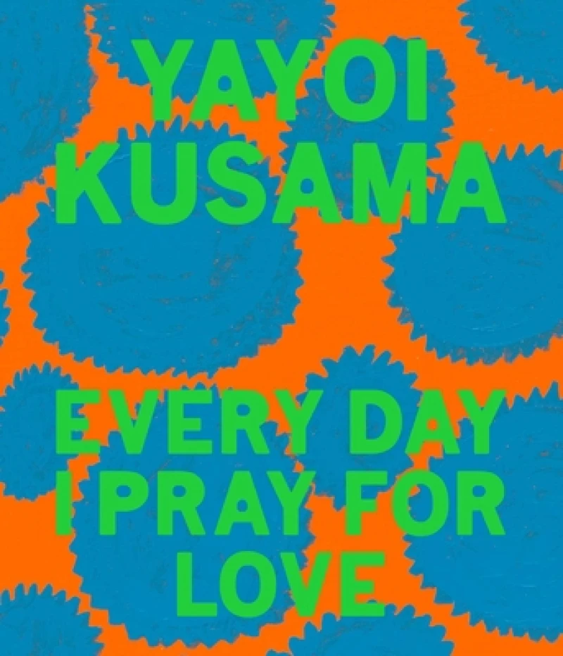 Yayoi Kusama: Every Day I Pray for Love