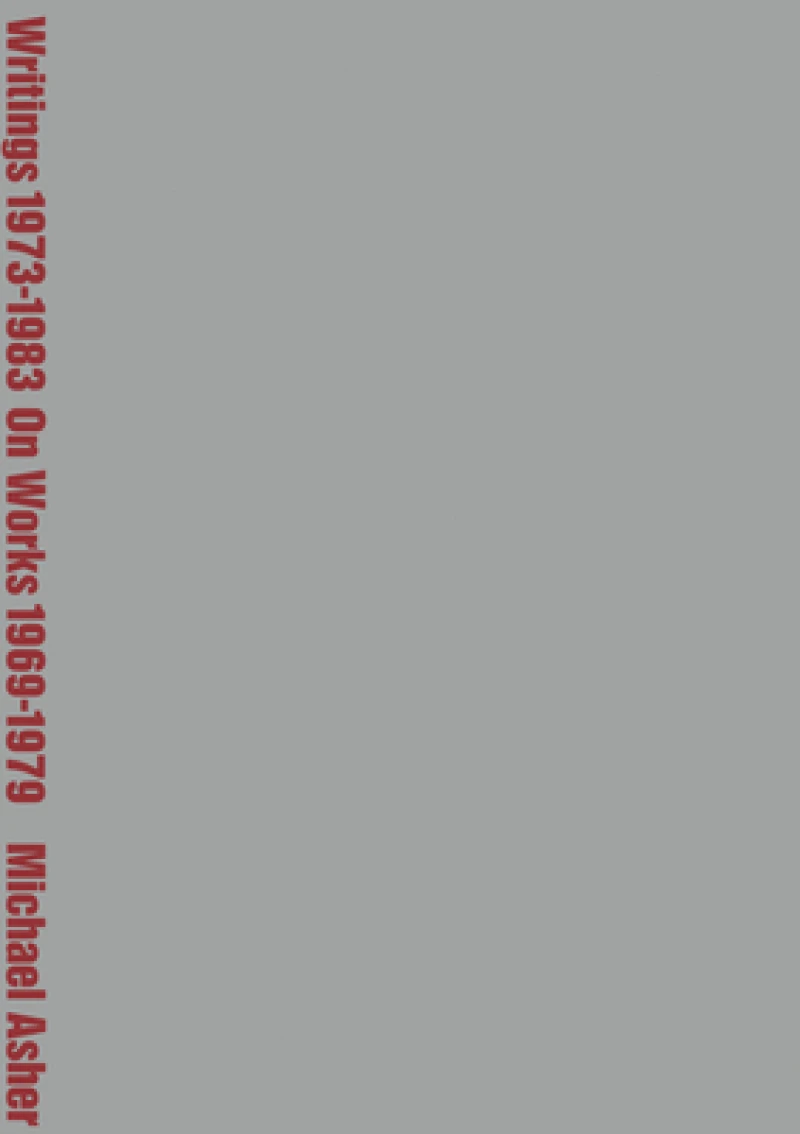 Michael Asher: Writings 1973-1983 on Works 1969-1979