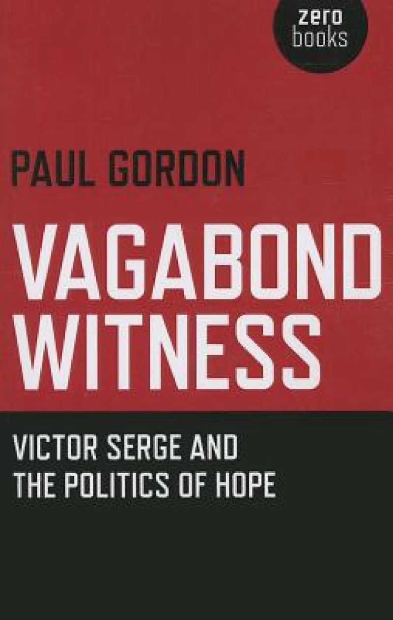 Vagabond Witness: - Victor Serge and the politics of hope