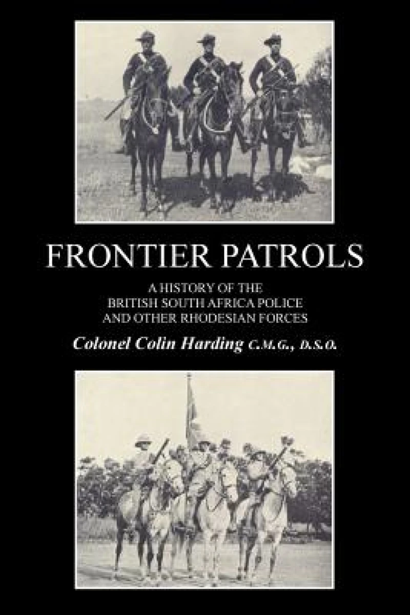 FRONTIER PATROLSA History of the British South Africa Police & Other Rhodesian Forces.