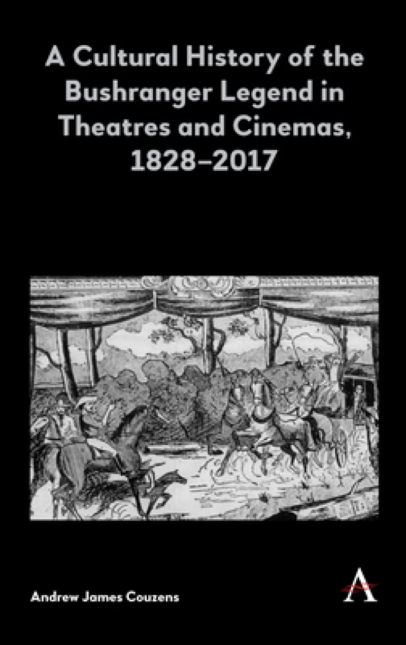 A Cultural History of the Bushranger Legend in Theatres and Cinemas, 1828–2017