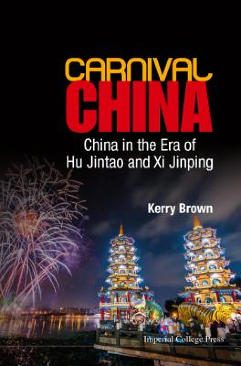 Carnival China: China In The Era Of Hu Jintao And Xi Jinping