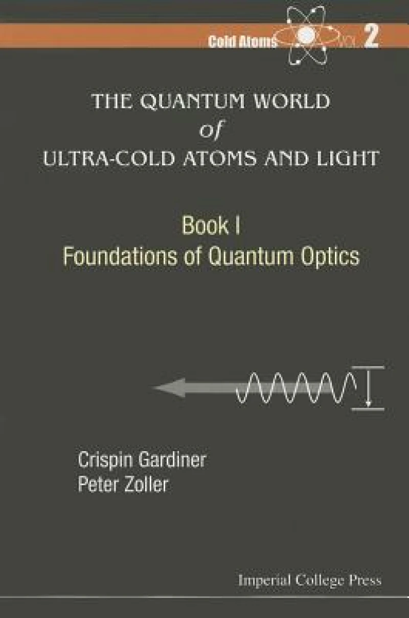 Quantum World Of Ultra-cold Atoms And Light, The - Book I: Foundations Of Quantum Optics