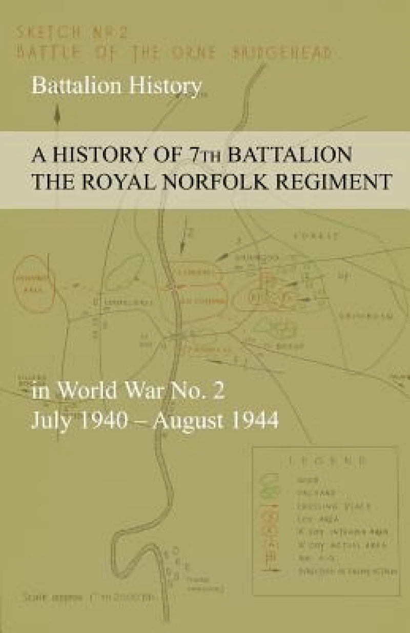 A HISTORY OF 7th BATTALION THE ROYAL NORFOLK REGIMENT in World War No. 2 July 1940 - August 1944