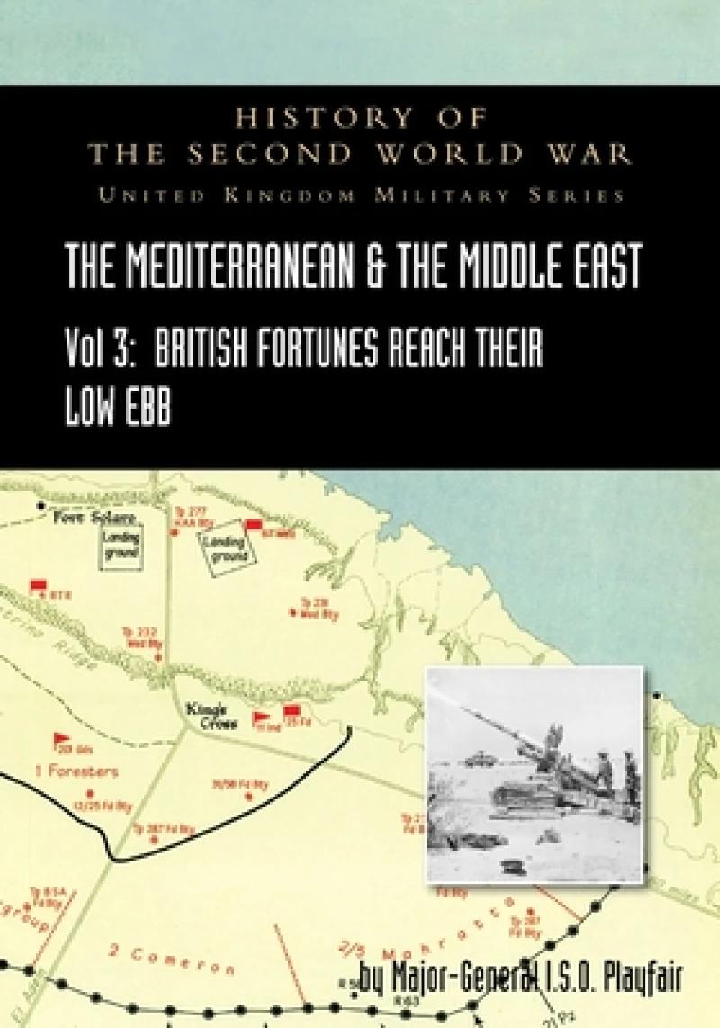 MEDITERRANEAN AND MIDDLE EAST VOLUME III (September 1941 to September 1942) British Fortunes reach their Lowest Ebb. HISTORY OF THE SECOND WORLD WAR
