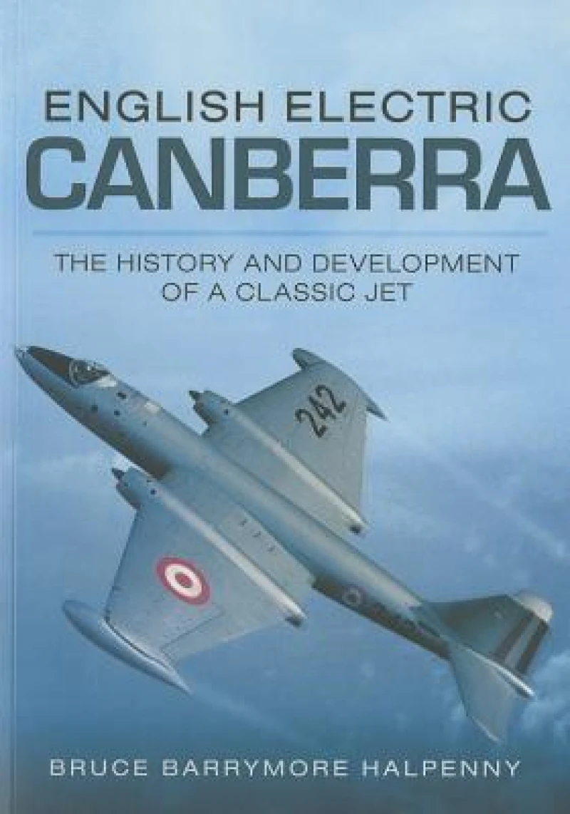English Electric Canberra: The History and Development of a Classic Jet