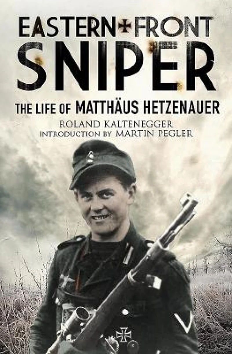 Eastern Front Sniper: The Life of Matthaus Hetzenauer