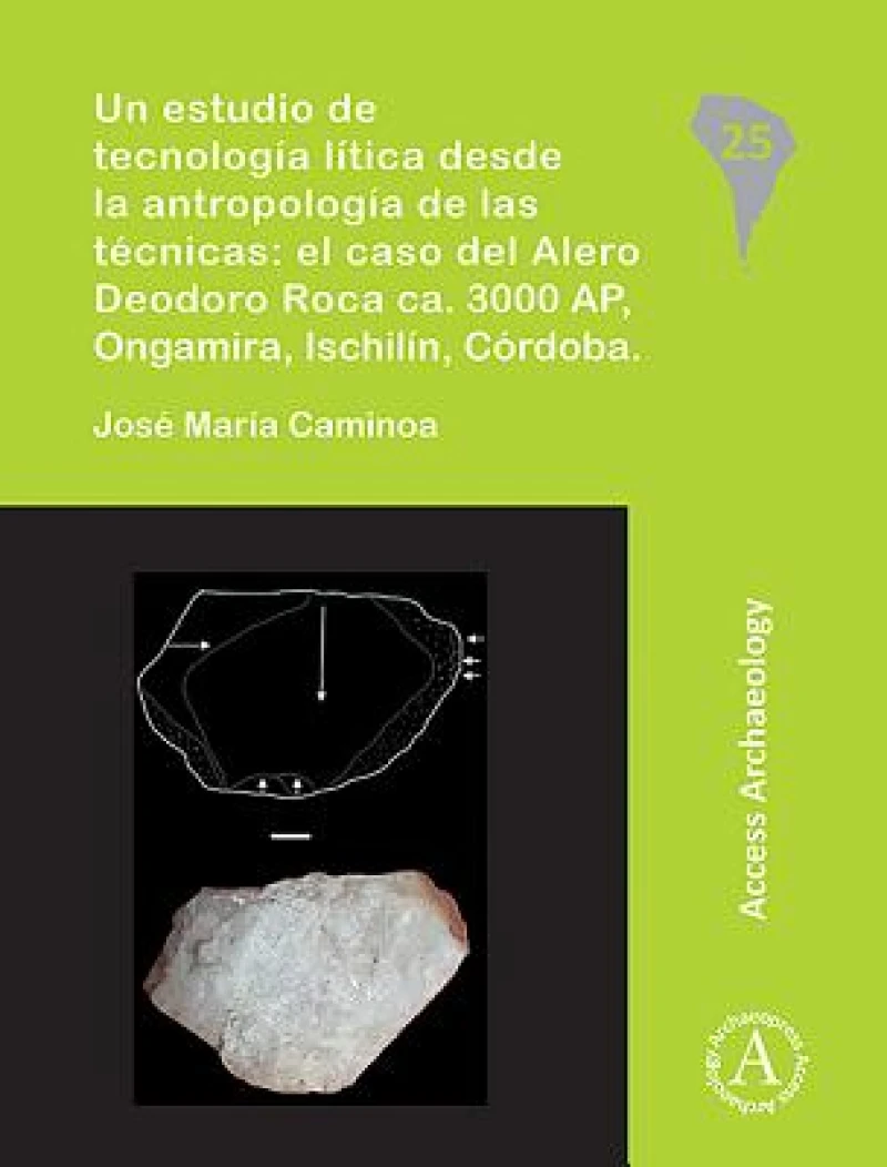Un estudio de tecnologia litica desde la antropologia de las tecnicas: el caso del Alero Deodoro Roca ca. 3000 AP, Ongamira, Ischilin, Cordoba