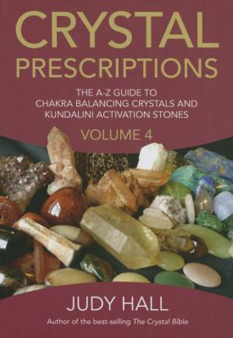 Crystal Prescriptions volume 4 – The A–Z guide to chakra balancing crystals and kundalini activation stones