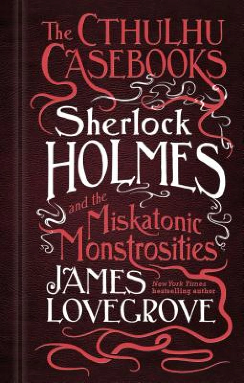 The Cthulhu Casebooks - Sherlock Holmes and the Miskatonic Monstrosities