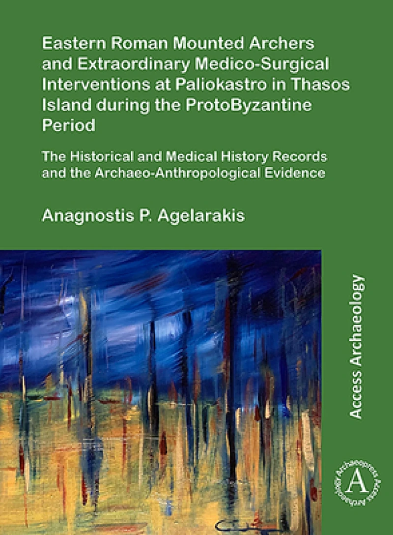 Eastern Roman Mounted Archers and Extraordinary Medico-Surgical Interventions at Paliokastro in Thasos Island during the ProtoByzantine Period