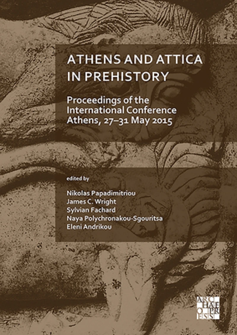 Athens and Attica in Prehistory: Proceedings of the International Conference, Athens, 27–31 May 2015