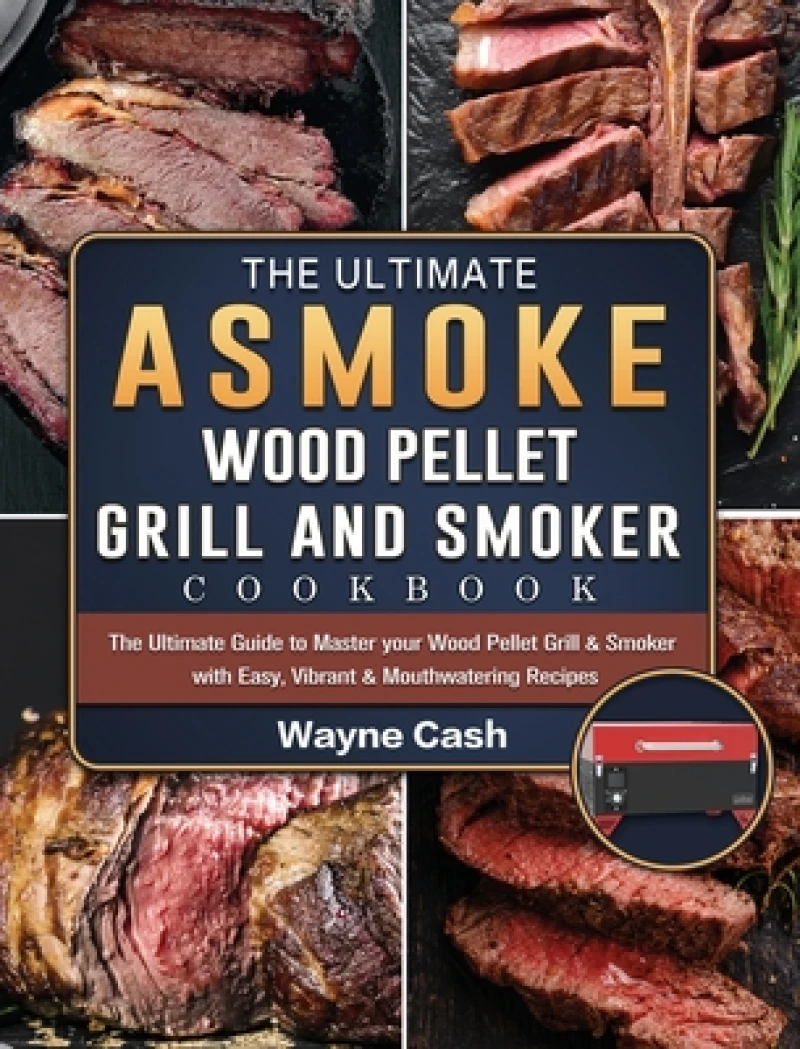 The Ultimate ASMOKE Wood Pellet Grill & Smoker cookbook