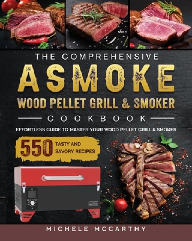The Comprehensive ASMOKE Wood Pellet Grill & Smoker Cookbook