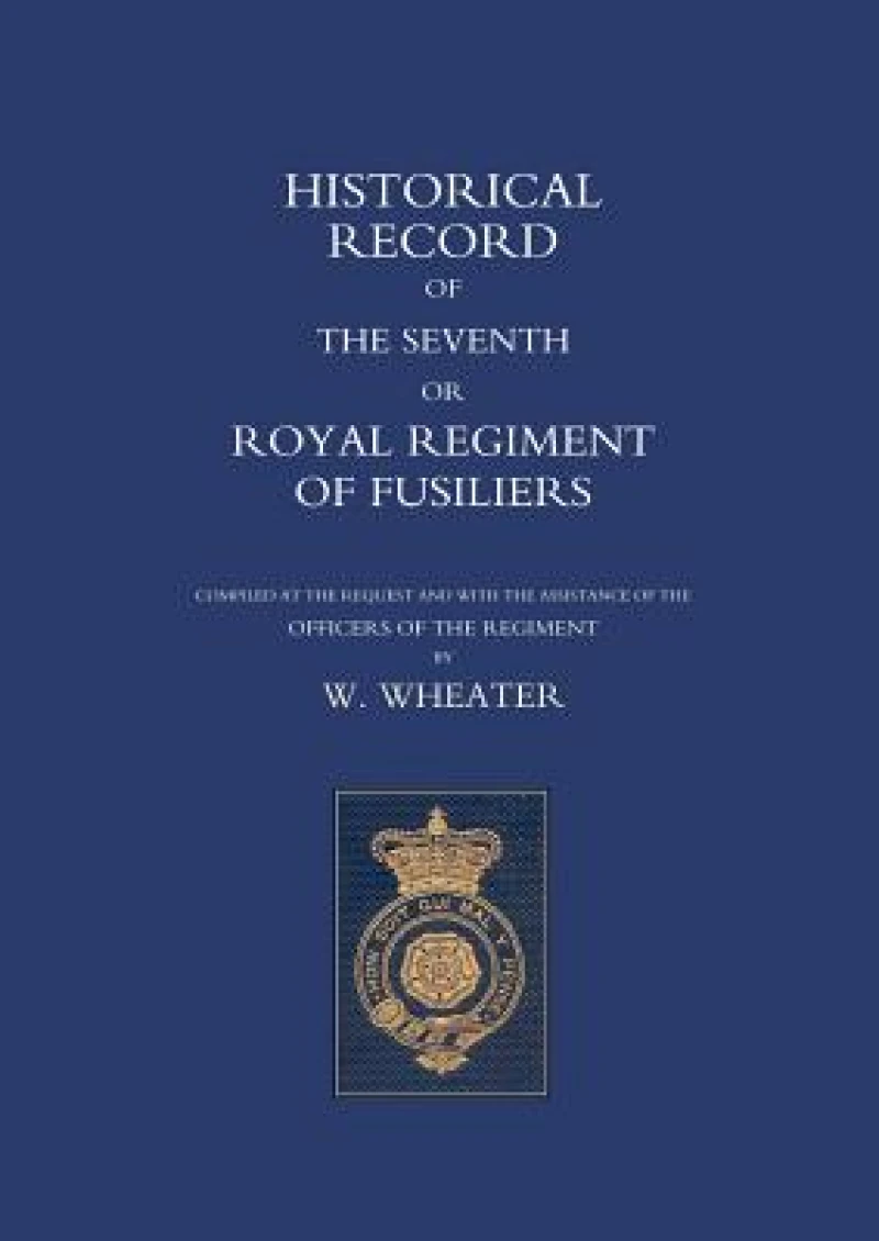 Historical Records of the Seventh or Royal Regiment of Fusiliers