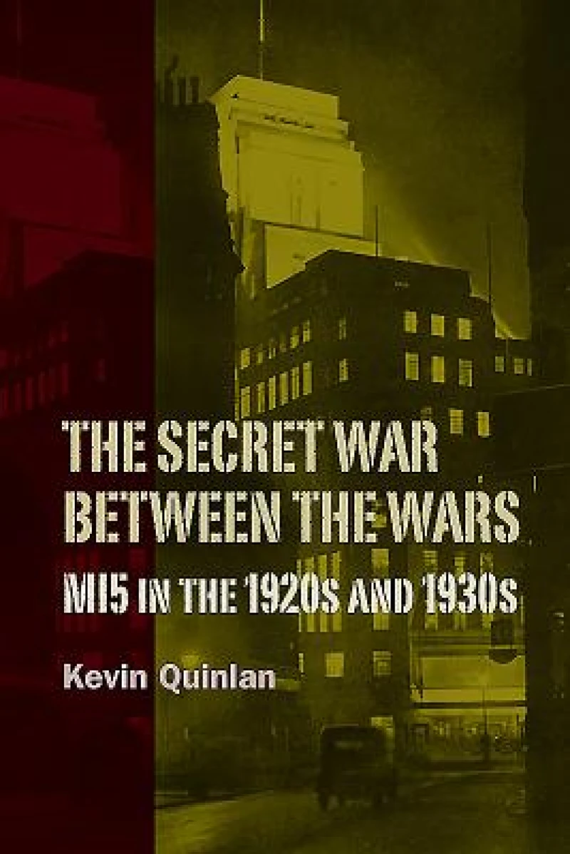 The Secret War Between the Wars: MI5 in the 1920s and 1930s