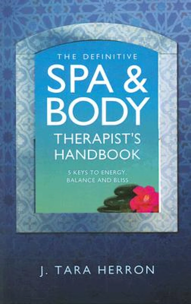 Definitive Spa and Body Therapist`s Handbook, Th – 5 Keys to Energy, Balance and Bliss