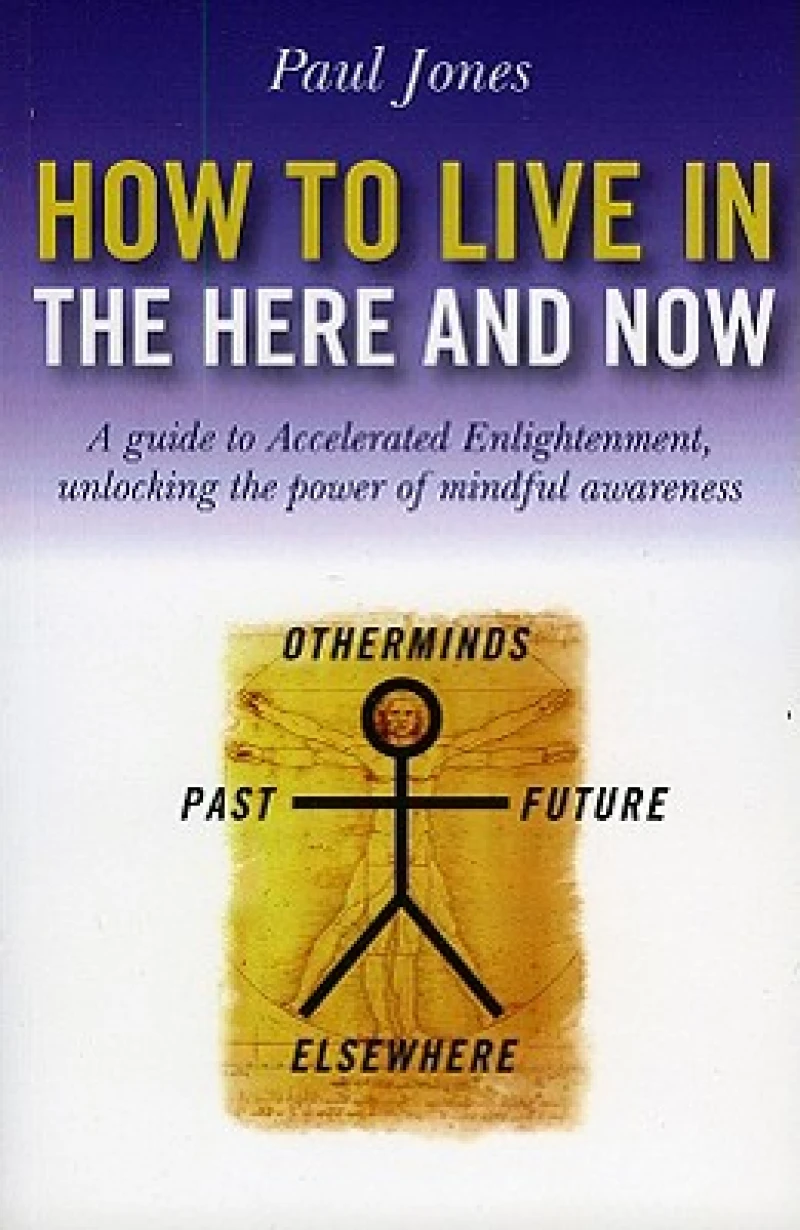 How to Live in the Here and Now – A guide to Accelerated Enlightenment, unlocking the power of mindful awareness