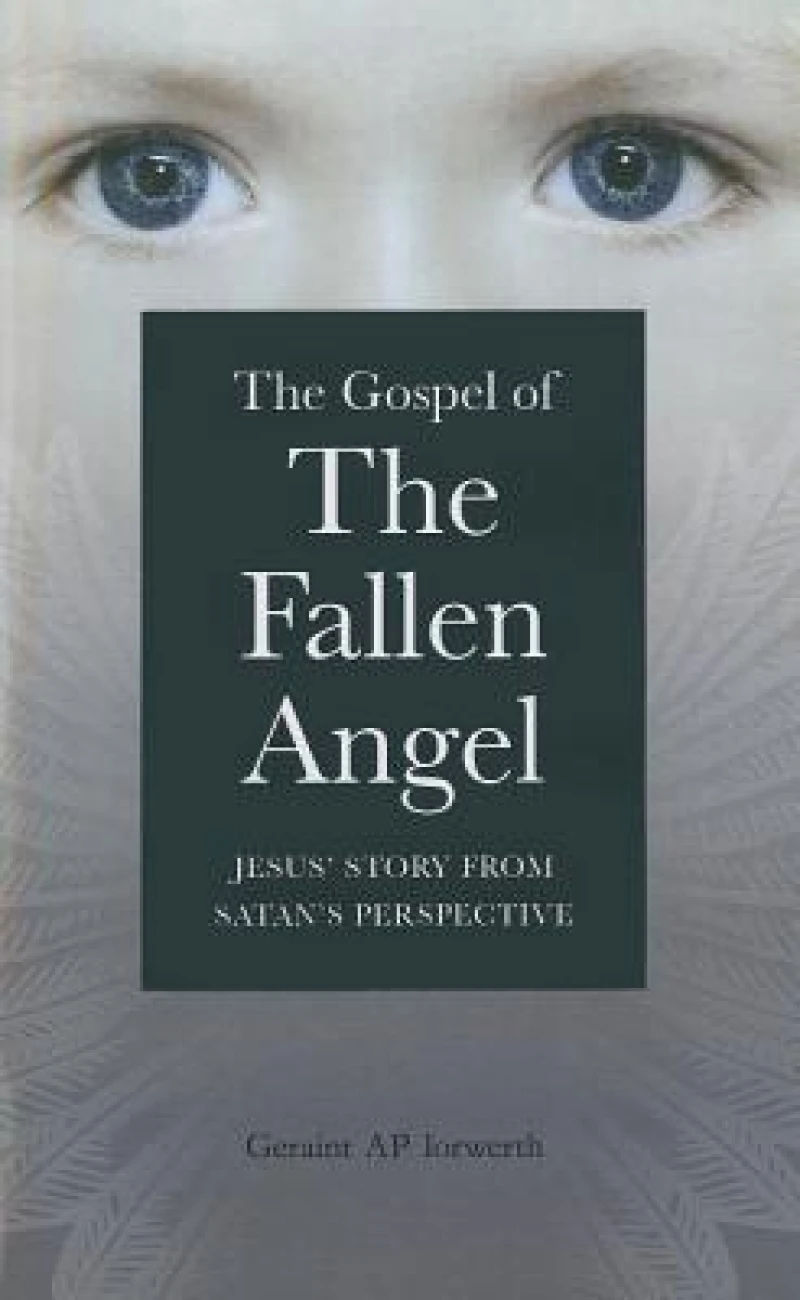 Gospel of the Fallen Angel, The – Jesus` Story from Satan`s Perspective