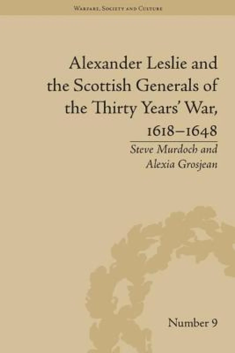 Alexander Leslie and the Scottish Generals of the Thirty Years' War, 1618–1648