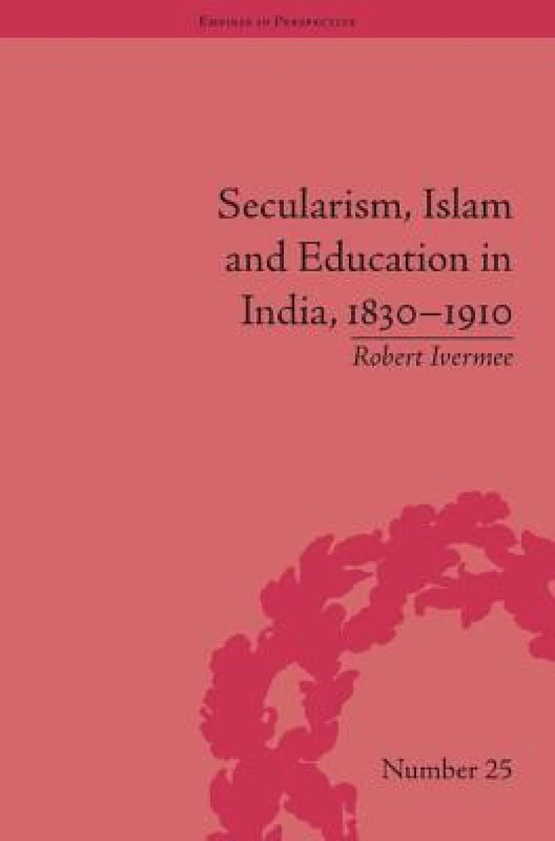 Secularism, Islam and Education in India, 1830–1910