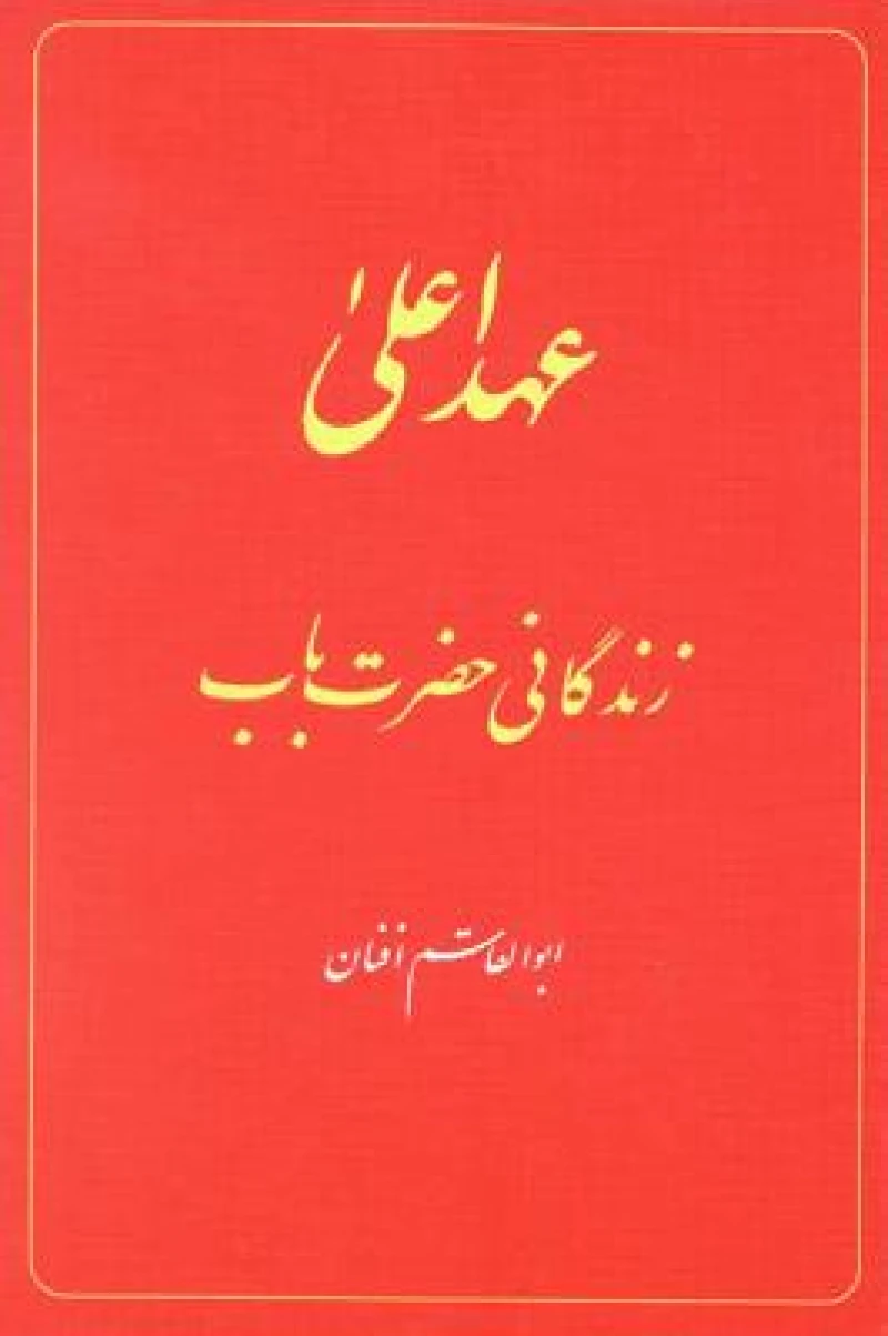 The Babi Dispensation: The Life of the Bab (in Persian) Ahd-i A'la: Zindiganiy-i Hazrat-i Bab