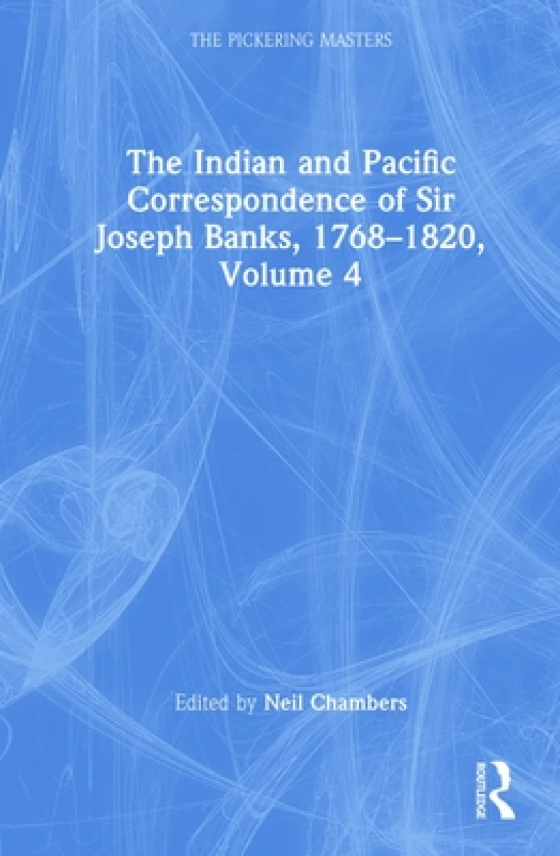 The Indian and Pacific Correspondence of Sir Joseph Banks, 1768–1820, Volume 4