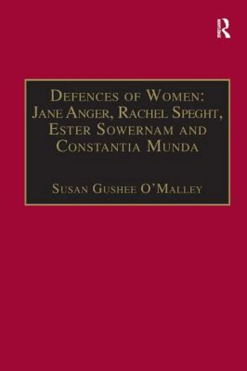 Defences of Women: Jane Anger, Rachel Speght, Ester Sowernam and Constantia Munda,