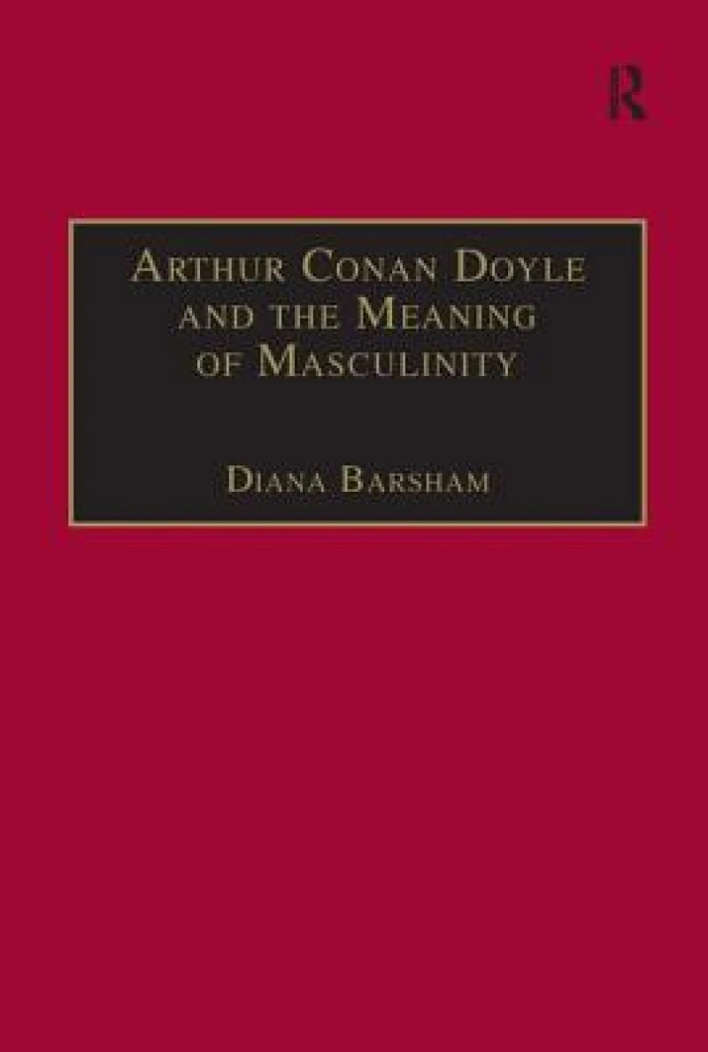 Arthur Conan Doyle and the Meaning of Masculinity