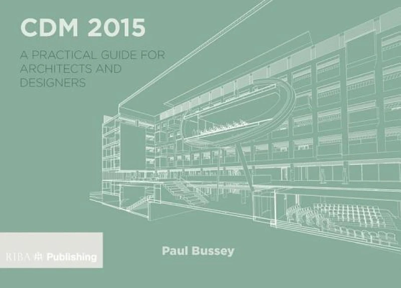 CDM 2015: A Practical Guide for Architects and Designers