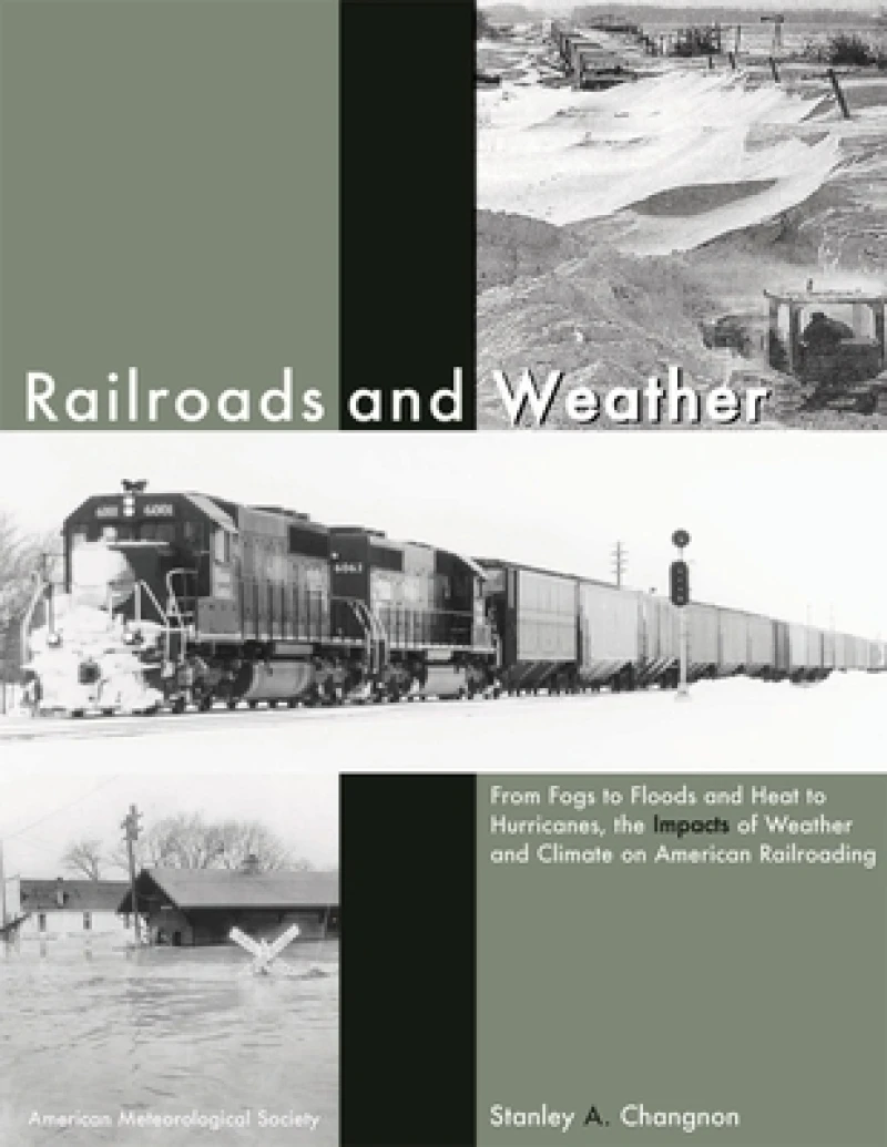 Railroads and Weather – From Fogs to Floods and Heat to Hurricanes, the Impacts of Weather and Climate on American Railroading