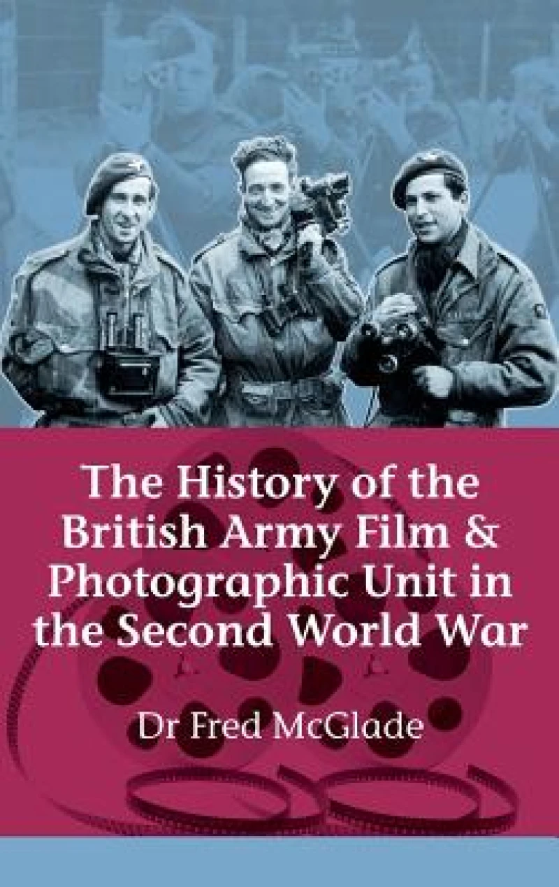 The History of the British Army Film & Photographic Unit in the Second World War