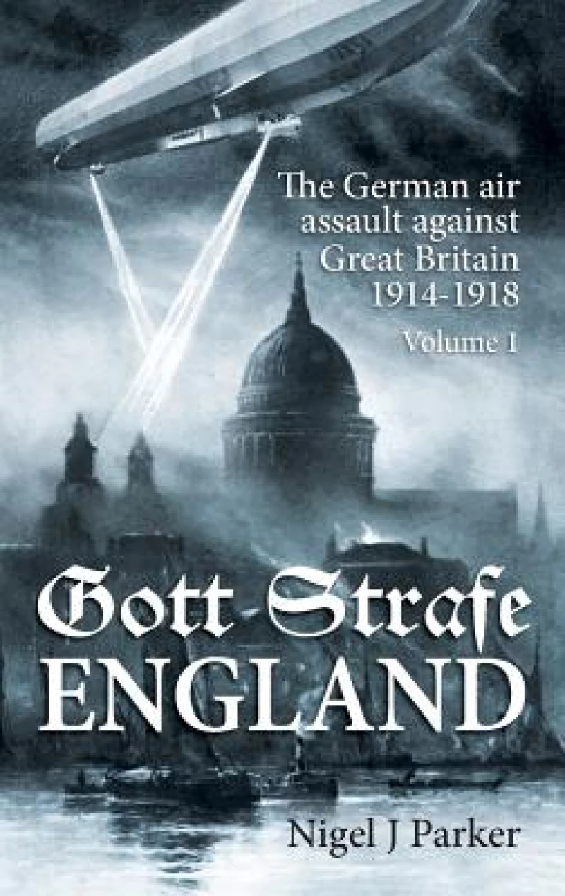 Gott Strafe England: The German Air Assault against Great Britain 1914–1918