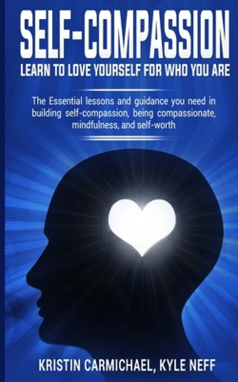 Self-Compassion: Learn to Love yourself for Who you Are
