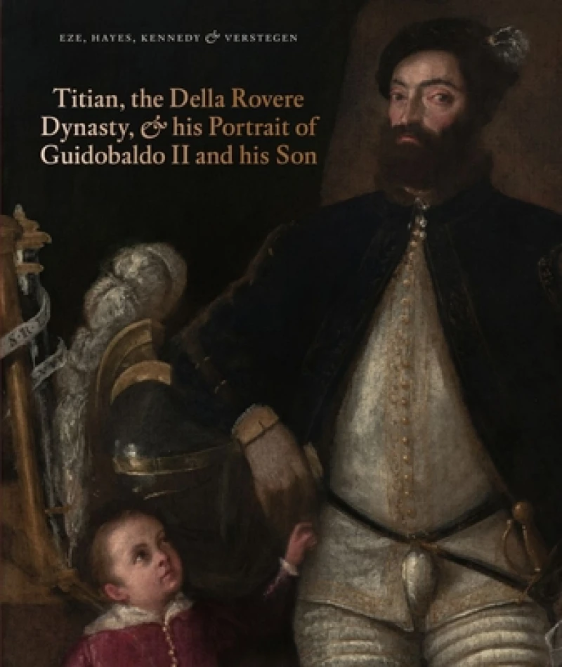 Titian, the Della Rovere Dynasty & His Portrait of Guidobaldo II and his Son